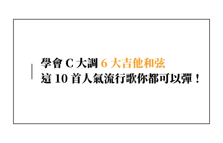 【自學吉他】學會 C 大調 6 大吉他和弦，這 10 首人氣流行歌你都可以彈！