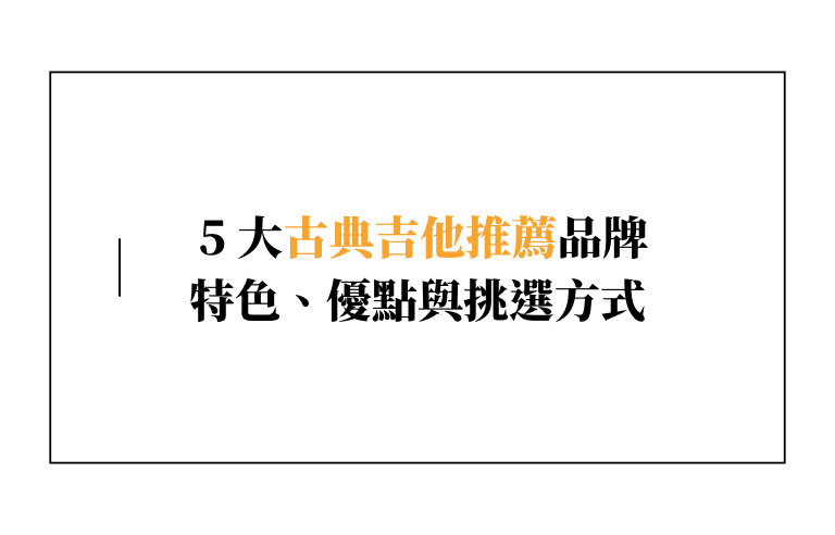 【古典吉他推薦】認識 5 大古典吉他品牌特色、優點與挑選方式