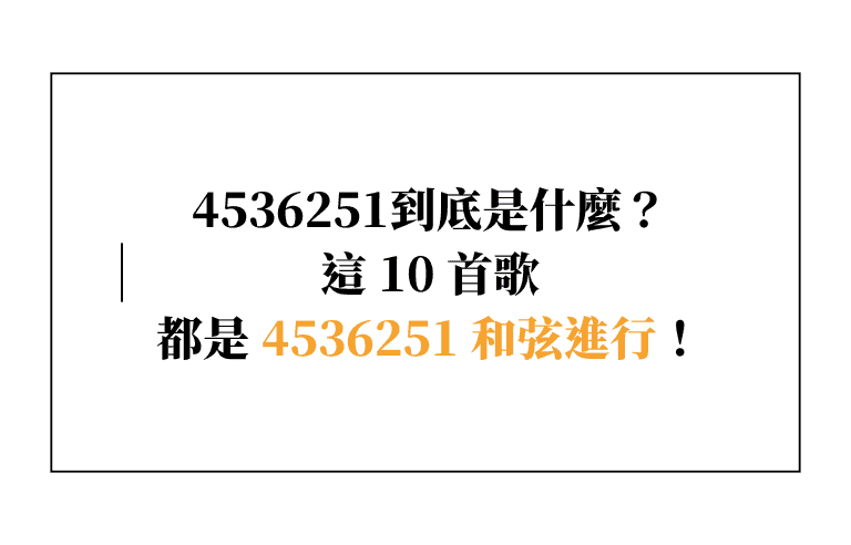 4536251到底是什麼？這 10 首歌都是 4536251 和弦進行！